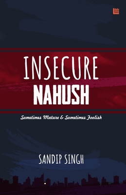 Insecure Nahush: Sometimes Mature & Sometimes F... 9390463629 Book Cover