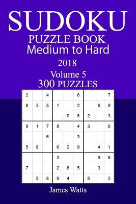 300 Medium to Hard Sudoku Puzzle Book - 2018 1985189690 Book Cover