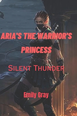 Aria's the Warrior's Princess: Silent thunder B0CC4NKP3B Book Cover