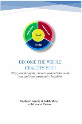 Become the Whole Healthy You! : Why Your Thoughts, Choices and Actions Can Make You and Your Community Healthier