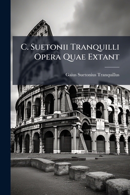 C. Suetonii Tranquilli Opera Quae Extant: Ad Op... [Latin] 1247031721 Book Cover