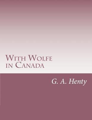 With Wolfe in Canada 1499689454 Book Cover