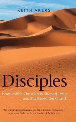 Disciples: How Jewish Christianity Shaped Jesus... 1947826530 Book Cover