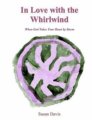 In Love with the Whirlwind: When God Takes Your... 145151011X Book Cover