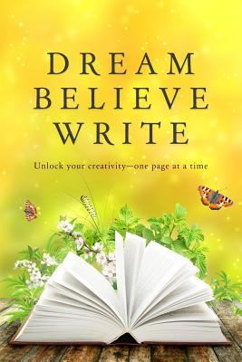 Dream Believe Write: Writing Prompts for Fictio... 1543112455 Book Cover