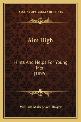 Aim High: Hints And Helps For Young Men (1895) 1164561820 Book Cover
