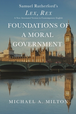 Foundations of a Moral Government: Lex, Rex - A... 0997249080 Book Cover