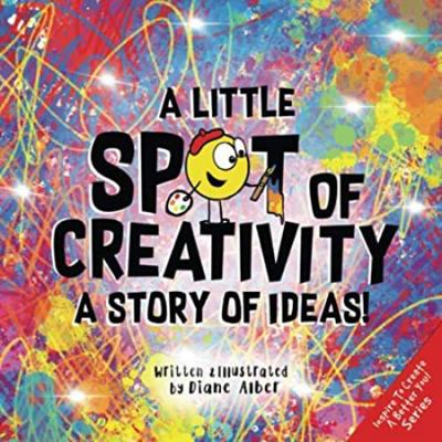 A Little SPOT of Creativity: A Story Of Ideas! 1951287282 Book Cover