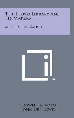 The Lloyd Library and Its Makers: An Historical... 1258582767 Book Cover