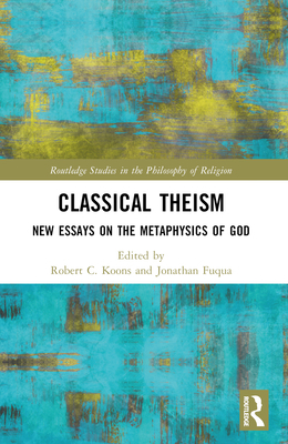 Classical Theism: New Essays on the Metaphysics... 1032064099 Book Cover