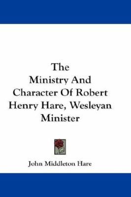 The Ministry And Character Of Robert Henry Hare... 1432652826 Book Cover
