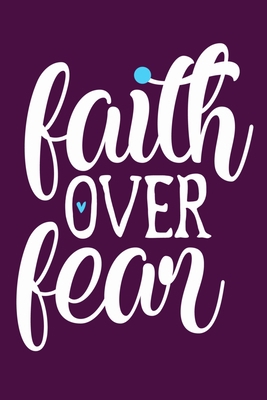 Faith Over Fear: Blank Lined Journal Notebook Diary: Bible Quote Scripture Christian Gift Gratitude Prayer Journal For Women Men 6x9 | 110 Blank  Pages | Plain White Paper | Soft Cover Book