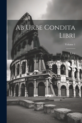 Ab Urbe Condita Libri; Volume 1 1021544779 Book Cover