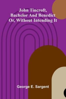 John Tincroft, Bachelor And Benedict: Or, Witho... 937305287X Book Cover