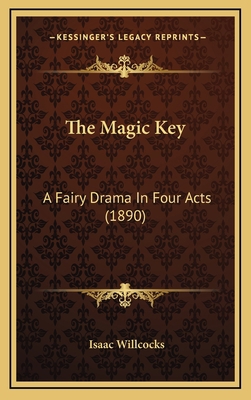 The Magic Key: A Fairy Drama In Four Acts (1890) 1169037852 Book Cover