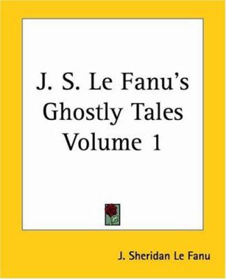 J. S. Le Fanu's Ghostly Tales Volume 1 1419127004 Book Cover