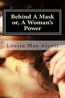 Behind A Mask or, A Woman's Power 1523213191 Book Cover