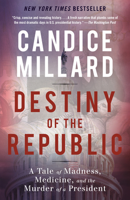 Destiny of the Republic: A Tale of Madness, Med... 0767929713 Book Cover