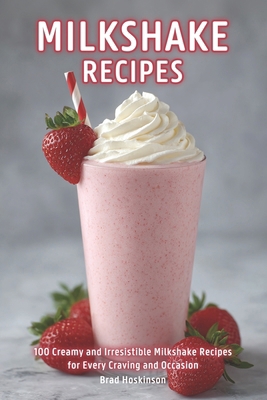 Milkshake Recipes: 100 Creamy and Irresistible ... B0F7FTCRPP Book Cover