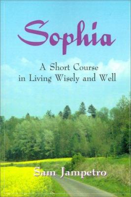 Sophia: A Short Course in Living Wisely and Well 0595125271 Book Cover