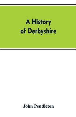 A history of Derbyshire 9353607418 Book Cover