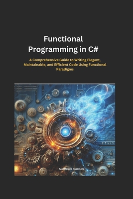 Functional Programming in C#: A Comprehensive G... B0DQXPQMMP Book Cover