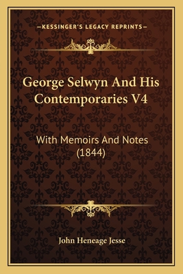 George Selwyn And His Contemporaries V4: With M... 1164656554 Book Cover