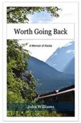 Worth Going Back: A Memoir of Alaska 0692105611 Book Cover