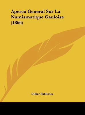 Apercu General Sur La Numismatique Gauloise (1866) [French] 1162128585 Book Cover
