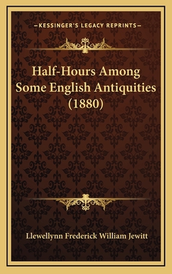 Half-Hours Among Some English Antiquities (1880) 1164756559 Book Cover