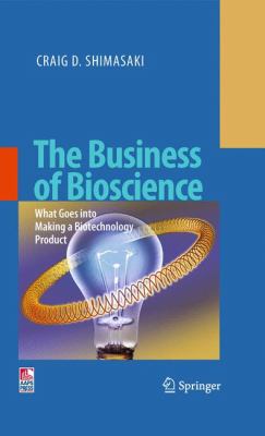 The Business of Bioscience: What Goes Into Maki... 1441900632 Book Cover