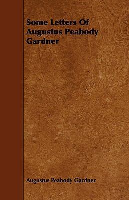 Some Letters Of Augustus Peabody Gardner 1444698540 Book Cover