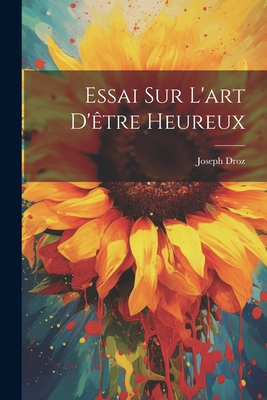 Essai Sur L'art D'être Heureux [French] 1021736678 Book Cover