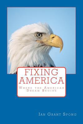 Fixing America: Where the American Dream Begins 1478205725 Book Cover