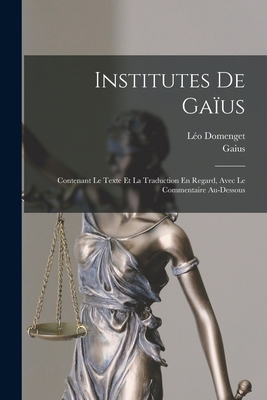 Institutes De Gaïus: Contenant Le Texte Et La T... [French] 1018004807 Book Cover