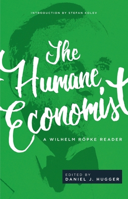 The Humane Economist: A Wilhelm Röpke Reader 1942503512 Book Cover