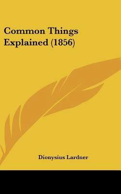 Common Things Explained (1856) 1436967708 Book Cover