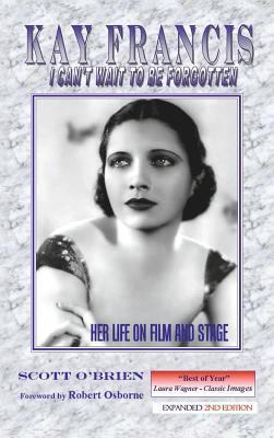Kay Francis: I Can't Wait to Be Forgotten: Her ... 1629330132 Book Cover