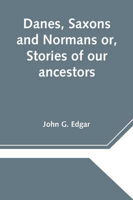 Danes, Saxons and Normans or, Stories of our an... 9354545491 Book Cover