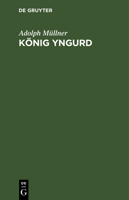 König Yngurd: Trauerspiel in Fünf Akten [German] 311126081X Book Cover
