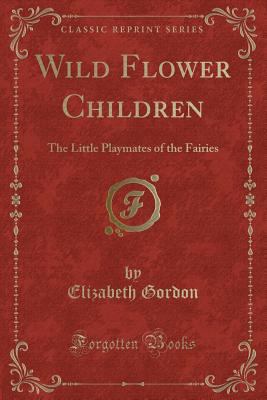 Wild Flower Children: The Little Playmates of t... 1332216900 Book Cover