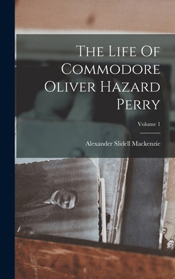 The Life Of Commodore Oliver Hazard Perry; Volu... 1016524633 Book Cover
