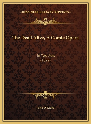 The Dead Alive, A Comic Opera: In Two Acts (1822) 1169539033 Book Cover