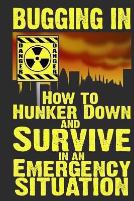 Bugging In: How to Hunker Down and Survive in a... 1484021797 Book Cover