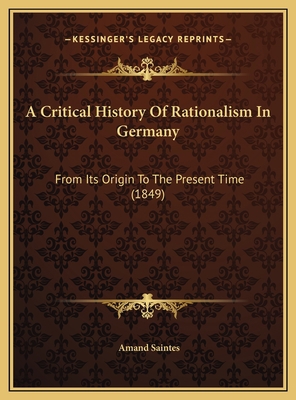 A Critical History Of Rationalism In Germany: F... 1169782183 Book Cover