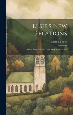 Elsie's New Relations: What They Did and How Th... 1020815442 Book Cover