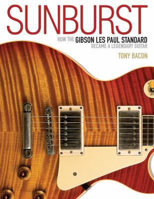 Sunburst: How the Gibson Les Paul Standard Beca... 161713466X Book Cover