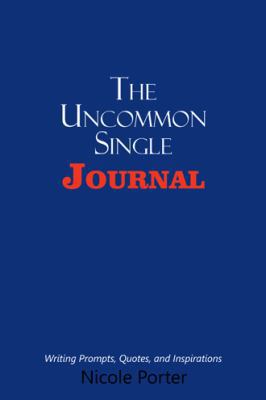 The Uncommon Single Journal: Writing Prompts, Q... 154621948X Book Cover