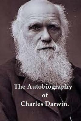 The Autobiography of Charles Darwin. 1533080232 Book Cover