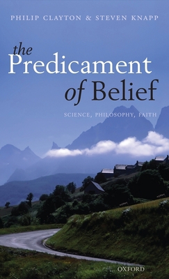 Predicament of Belief: Science, Philosophy, Faith 019969527X Book Cover